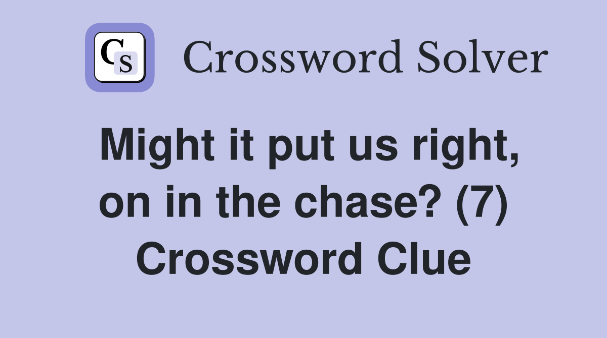 Might it put us right, on in the chase? (7) Crossword Clue Answers